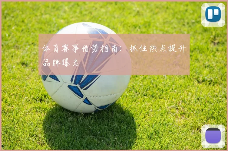 体育赛事借势指南：抓住热点提升品牌曝光