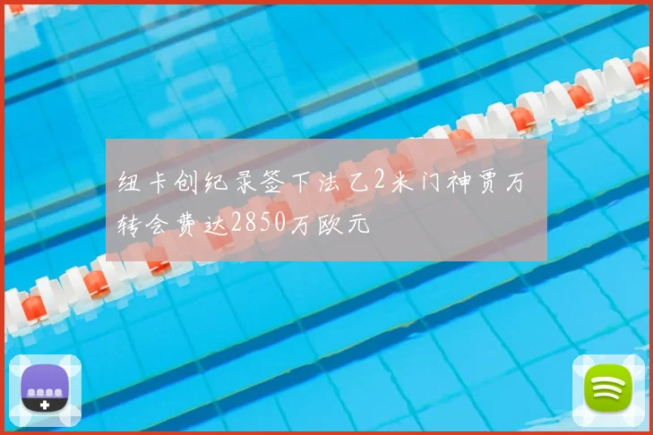 纽卡创纪录签下法乙2米门神贾万 转会费达2850万欧元